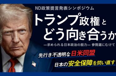 トランプ政権とどう向き合うか－求められる日本政治の胆力－参院選にむけて【政策提言発表シンポジウム 全編】