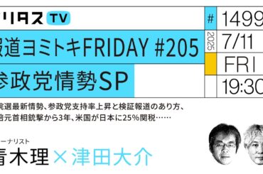 報道ヨミトキFRIDAY #205　参院選情勢SP｜参院選最新情勢、参政党支持率上昇と検証報道のあり方、安倍元首相銃撃から3年、米国が日本に25％関税……｜ゲスト：青木理（7/11）#ポリタスTV