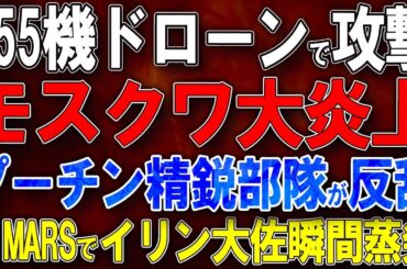 【ウクライナ戦況】155機ドローンで攻撃！モスクワ首都圏炎上！プーチン精鋭部隊が反乱！HIMARS攻撃でイリン大佐瞬間蒸発！