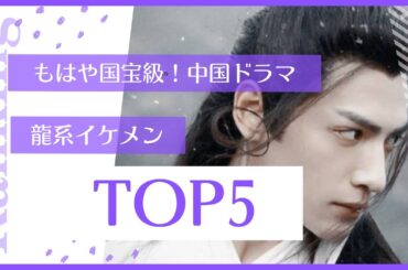 もはや国宝級！中国ドラマ龍系イケメンTOP5