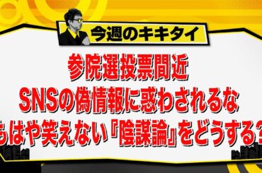 【田村淳のキキタイ！】参院選投票間近 ＳＮＳの偽情報に惑わされるな もはや笑えない『陰謀論』をどうする？（2025年7月12日放送「今週のキキタイ！」）