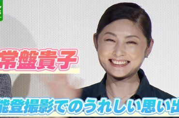 常盤貴子「私は社交辞令を真に受けちゃうタイプなので」　能登での撮影でうれしかった思い出を語る