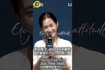 前田敦子、忘れられない時間「AKB48卒業時の東京ドーム」／「ロンジン スピリット Zulu Time 1925」100周年記念イベント #前田敦子 #AKB48 #ロンジン