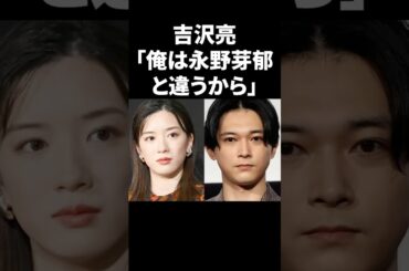 吉沢亮「俺は永野芽郁と違うから」 #shorts #芸能人