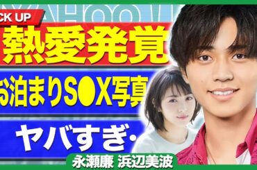 永瀬廉と浜辺美波の”お泊まりハ●撮り写真”が流出で絶句…結婚前提の極秘交際、潔癖の永瀬廉が唯一自宅にあげて親密な関係を築いていた衝撃の真相に言葉を失う【芸能】
