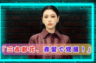 well come to my channel 「三吉彩花、青の衝撃！新ヘア×バレンシアガで別人級オーラ」