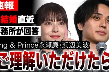 King & Prince永瀬廉と浜辺美波の事務所が熱愛報道に回答「結婚間近」の真相…豪華すぎる貸切デートや潔癖症克服、高橋海人×有村架純とWデートの真相…【キンプリ/24時間テレビ】