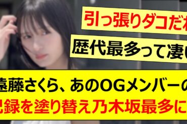 遠藤さくら、あのOGメンバーの記録を塗り替え乃木坂最多になる!!【乃木坂46・乃木坂配信中・乃木坂工事中】