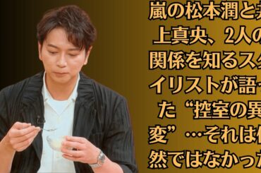嵐の松本潤と井上真央、2人の関係を知るスタイリストが語った“控室の異変”…それは偶然ではなかった。松本潤、井上真央への“塩対応”とは正反対…女性に“親密エスコート”披露で「大違い」議論勃発