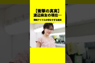 【衝撃の真実】渡辺麻友の現在…清純アイドルの切なすぎる結末#渡辺麻友 #AKB #芸能界引退
