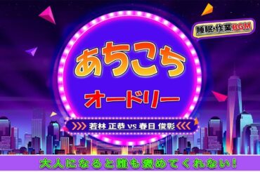 あちこちオードリー #026  【睡眠・作業BGM】・【若林 正恭 ✘春日 俊彰】・大人になると誰も褒めてくれない!