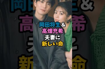 岡田将生＆高畑充希夫妻に新しい命 #芸能 #雑学 #衝撃の事実 #芸能ニュース