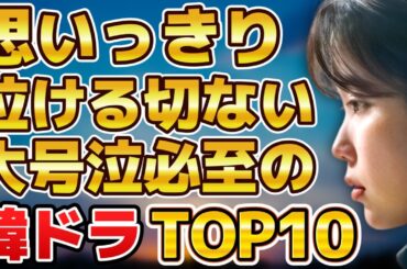 【感動】思いっきり泣ける切ない大号泣必至の韓国ドラマランキングTOP10