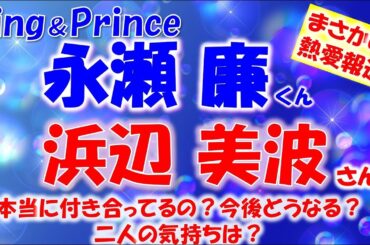 👑King＆ Prince(キンプリ)永瀬廉くん、女優 浜辺美波さん熱愛報道🫧二人は本当に付き合っているのか？今後はどうなる？タロットカードで占います🔮