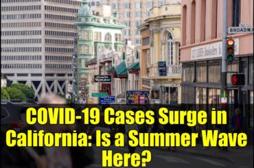 カリフォルニア州でCOVID-19感染者急増：夏の波が到来か？