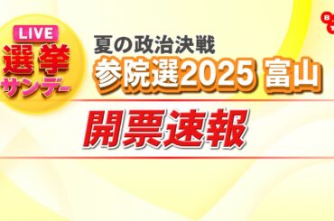 【富山テレビ】参議院選挙2025富山開票速報【ニューススタジオより生配信】ライブ