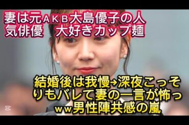 妻は元ＡＫＢ大島優子の人気俳優　大好きカップ麺を結婚後は我慢→深夜こっそりもバレて妻の一言が怖っｗｗ男//りすると、食べる機会が…減り