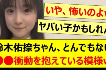 鈴木佑捺ちゃん、とんでもない○○衝動を抱えている模様www【乃木坂46・乃木坂46の「の」・乃木坂配信中・乃木坂工事中】