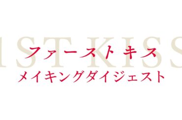 映画『ファーストキス　1ST KISS』Blu-ray＆DVD豪華版よりメイキングダイジェストを公開！