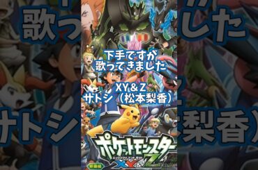 ［下手なりに歌ってきた］XY＆Z　サトシ（松本梨香）