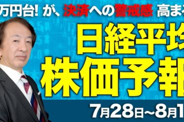 【株価予想】最新の日経平均×来週の株価見通し／決算発表に対する警戒感！日米金融政策！日銀、FOMC、金利は？米重要指標！決算銘柄に売買集まる！ガイダンスリスク？／【7/28〜8/01】