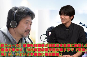 【最新ニュース】是枝裕和監督が目黒蓮を主演に抜擢した特別な理由を明かす、2026年夏放送予定の新ドラマ『天国へと続く扉』が、いよいよ本格的に撮影開始！