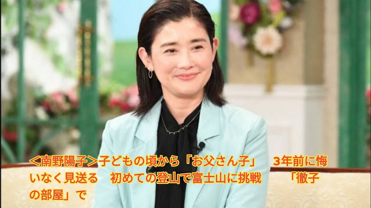 ＜南野陽子＞子どもの頃から「お父さん子」　3年前に悔いなく見送る　初めての登山で富士山に挑戦　　「徹子の部屋」で Japanese News