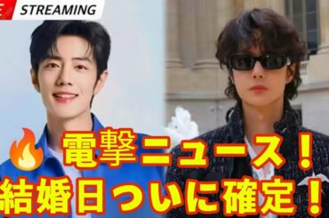 王一博と肖戦、ついに結婚発表！日取りも決定し世界が祝福に包まれる