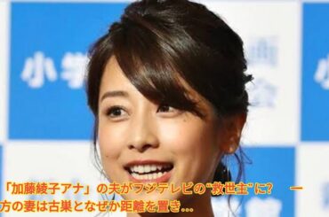 「加藤綾子アナ」の夫がフジテレビの“救世主”に？　一方の妻は古巣となぜか距離を置き… Japanese News