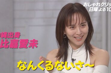【おしゃれクリップ】ゲストは比嘉愛未　8月3日（日）よる10時放送！