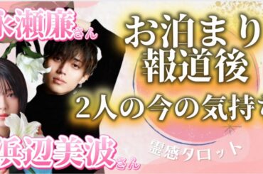 【#永瀬廉 熱愛報道】浜辺美波との“真相”を霊感タロットで占いました