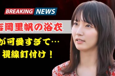 「隅田川花火より美しい⁉」吉岡里帆の浴衣姿に視聴者うっとり！#吉岡里帆 #浴衣姿 #隅田川花火大会