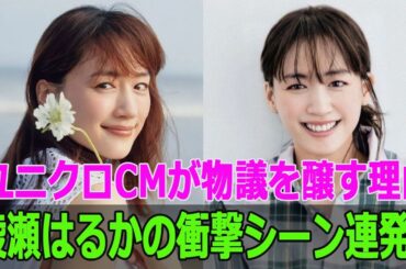 綾瀬はるかの衝撃シーン連発！ユニクロCMが物議を醸す理由