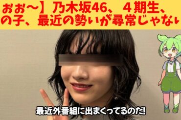【うぉぉ～】乃木坂46、４期生、この子、最近の勢いが尋常じゃない‼