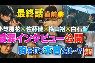 【最終話直前】小芝風花×佐藤健×横山裕×白石聖感涙インタビュー公開胸を打つ本音とは…？【感動必至】