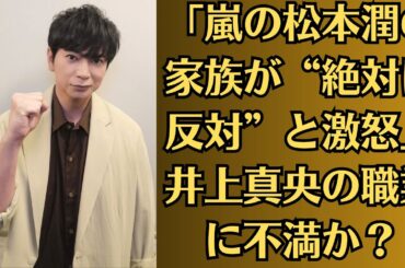 「嵐の松本潤の家族が“絶対に反対”と激怒」井上真央の職業に不満か？2人きりの海外挙式を計画中」極秘ハワイ旅行の真相とは？嵐 今秋から５人で〝本格稼働〟ドラマ終了後に「大物参加」の新曲投入へ
