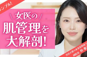 女医はこうして美肌を保つ！朴先生の肌管理を完全解剖｜朝夜ルーティン・スキンケア・日常生活・美容医療