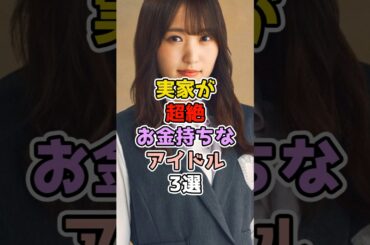 実家が超絶お金持ちなアイドル3選　#アイドル #雑学 #akb48 #櫻坂46 #渋谷凪咲 #菅井友香 #yuyu　