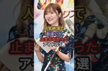 人気絶頂で勘違いが止まらなかったアイドル3選 #指原莉乃 #山本彩 #日向坂