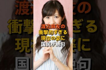 渡辺麻友の現在に関するエピソード雑学#shorts #渡辺麻友 #感動する話