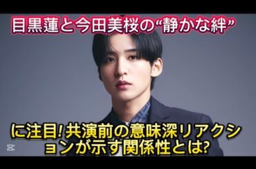 目黒蓮と今田美桜の“静かな絆”に注目! 共演前の意味深リアクションが示す関係//すぎ！」といったコメントがトレンド入りし、翌日