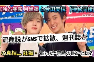 【独占暴露】目黒蓮と今田美桜 「極秘同棲」の真相... 妊娠・流産説がSNSで拡散、週刊誌が掴んだ“禁断の1//しかし時間が経てば、状況や