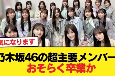 【悲報】乃木坂46の超主要メンバー、おそらく卒業か【乃木坂46】