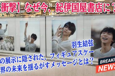 【衝撃】なぜ今、紀伊国屋書店に？羽生結弦の展示に隠された、フィギュアスケート界の未来を揺るがすメッセージとは？