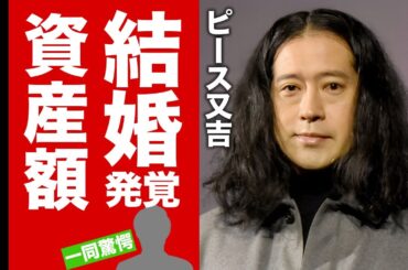 【衝撃】ピース又吉が吉田羊と結婚していた真相...本で稼ぐとんでもない資産額に言葉を失う！自ら告白した難病の正体...テレビから消えた理由がヤバい！【芸能】