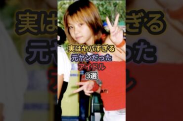 実はヤバすぎる元ヤンだったアイドル3選 #重盛さと美 #田中れいな #武井咲