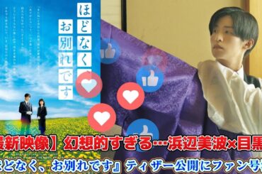 【最新映像】幻想的すぎる…浜辺美波×目黒蓮『ほどなく、お別れです』ティザー公開にファン号泣！