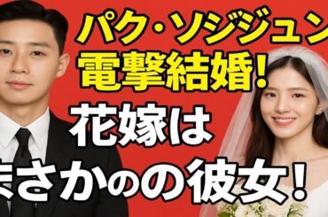 💥電撃速報💥パク・ソジュン結婚発表！👰花嫁の正体に世界中が仰天😱💍
