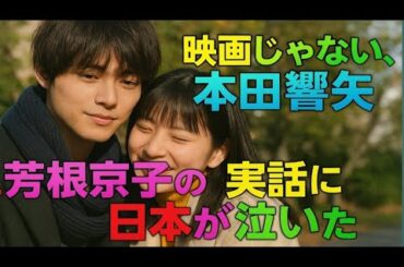💔これは映画じゃない…本田響矢×芳根京子の真実に日本中が涙😭✨