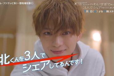 火ドラ★イレブン『北くんがかわいすぎて手に余るので、3人でシェアすることにしました。』第1話予告＜30秒＞
